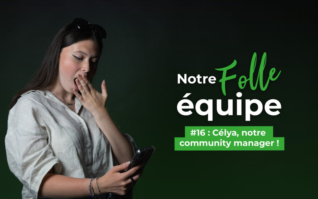 NOTRE FOLLE ÉQUIPE #17 : Célya, notre Community Manager
